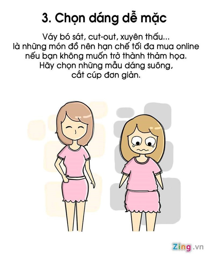 Dựa trên những "thảm họa mua hàng online" được chị em chia sẻ rầm rộ trên mạng, bạn có thể tự đúc rút kinh nghiệm cho bản thân. Đó là tránh xa những mẫu váy bó sát, cut-out, xuyên thấu...
