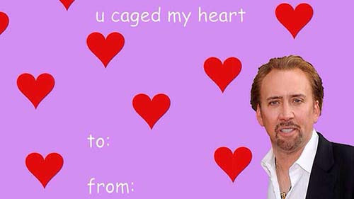 Nam tài tử Hollywood Nicolas Cage đã bị châm biếm bởi chính cái tên của mình (Cage: giam giữ, nhà giam, chuồng) khi tấm thiệp Valentin in hình anh cùng rất nhiều trái tim và dòng chữ: "Em giam giữ trái tim anh".
