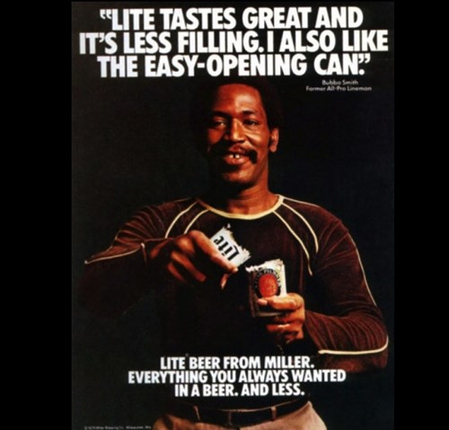 Miller Lite: Vào những năm 1970, hãng bia Miller Brewing cho rằng dòng bia có calorie thấp của họ sẽ làm nên cuộc cách mạng trên thị trường bia. Miller tung ra quảng cáo với hình ảnh người nổi tiếng với cơ bắp khỏe mạnh nhất lúc đó và câu khẩu hiệu hài hước: “Vị tuyệt hơn, rót ít hơn”. Nhờ quảng cáo sáng tạo, doanh thu của hãng tăng vọt.