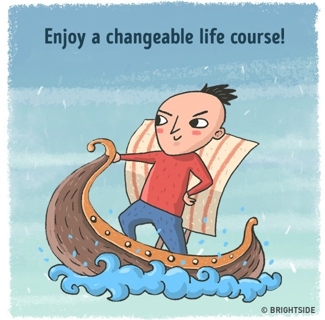 Giải pháp: Đừng cố kháng cự lại vòng quay tự nhiên của cuộc sống. Cuộc sống là chuyển động. Nó thay đổi và nhờ đó, nó mới trở nên thú vị. Hãy nghĩ về tất cả những thay đổi trong cuộc sống như những chuyến phiêu lưu kỳ thú. Đừng cố trì hoãn bất cứ quyết định quan trọng nào. Ảnh: Brightside.