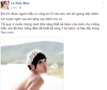 Mới đây, cô còn đăng tải trên Facebook cá nhân dòng trạng thái với nội dung: "Em tìm được người mẫu có vòng eo 53 như em, em sẽ ngừng mặc bikini". Khi được hỏi khoe eo nhỏ có phải là lời thách thức “Nữ hoàng nội y”, Lê Kiều Như thẳng thắn bày tỏ: “Tôi không nhắc tới ai trong dòng trạng thái của tôi, còn ai muốn nghĩ bị thách thức là chuyện của họ”.