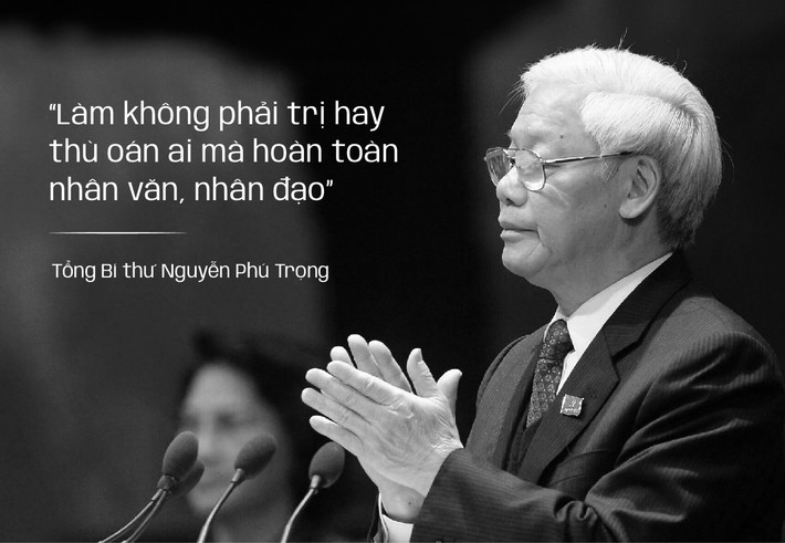 Trả lời tại cuộc họp báo ngay sau khi tái đắc cử lần thứ 3 giữ chức Tổng Bí thư (khóa 13) ngày 1/2/2021, Tổng Bí thư Nguyễn Phú Trọng nói về phòng, chống tham nhũng đã khẳng định: “Làm không phải trị hay thù oán ai mà hoàn toàn nhân văn, nhân đạo. Cưa một cành cây mọt sâu để cứu cả cây. Xử một vài người để răn đe giáo dục, ngăn ngừa người khác đừng vi phạm. Cảnh tỉnh, cảnh báo ngăn ngừa là chính chứ không phải xử nhiều, xử nặng, đấy mới là nghiêm”.