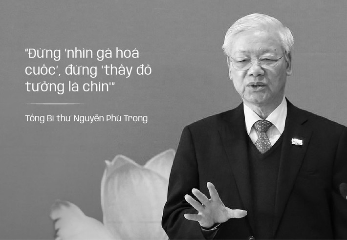 Tại phiên họp trực tuyến toàn quốc đầu tiên của Chính phủ nhiệm kỳ 2021-2026 triển khai Nghị quyết Đại hội Đảng toàn quốc lần thứ XIII ngày 11/8/2021, Tổng Bí thư Nguyễn Phú Trọng nhấn mạnh việc bố trí người có đức, có tài, thật sự vì dân, vì nước. “Đừng "nhìn gà hoá cuốc", đừng "thấy đỏ tưởng là chín", đừng bị cám dỗ bởi những lợi ích xấu xa, những việc làm vô liêm sỉ...”.