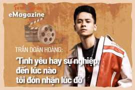 [e-Magazine] Doãn Hoàng: Tình yêu hay sự nghiệp, đến lúc nào tôi nhận lúc đó