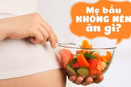 Thực phẩm "cấm kỵ" trong bữa ăn của bà bầu