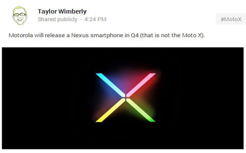 Motorola Nexus 5 sẽ ra mắt trong quý tới? Sự thành công trong kết hợp giữa Motorola và Google để cho ra đời chiếc điện thoại Moto X có thể là động lực để họ cho ra đời một chiếc điện thoại Nexus thế hệ mới. Taylor Wimberly, người có quan hệ khá thân thiết với Motorola, đã đăng tải thông tin về sự ra đời của Motorola Nexus 5 vào quý IV năm nay trên Google+.
