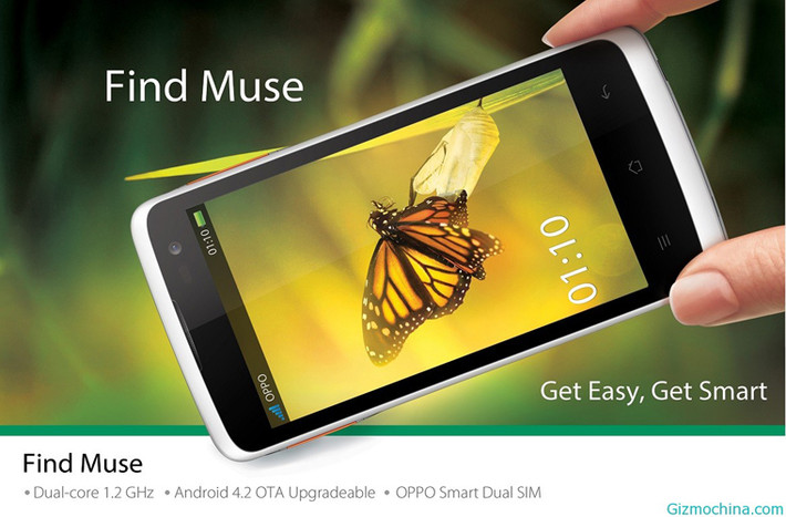 OPPO Find Muse: hai SIM 3G. Máy có màn hình IPS LCD 4 inch độ phân giải WVGA (800 x 480 pixel), vi xử lý hai nhân của MediaTek tốc độ 1.2GHz, RAM 512MB, bộ nhớ trong 4GB kèm khe cắm thẻ nhớ ngoài và pin dung lượng 1.700 mAh. Máy có hai camera 3MP và VGA, sử dụng hai SIM gồm một SIM thường (mini-SM) và một SIM cỡ nhỏ (micro-SIM). Đáng chú ý cả hai SIM trên máy đều có thể dùng để kết nối 3G được.