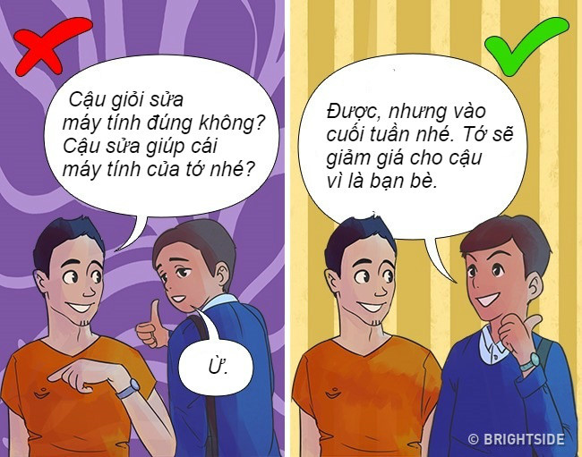Tôn trọng công việc của bạn. Nếu bạn đang làm công việc mình giỏi và cảm thấy yêu thích thì thật tuyệt vời. Tuy nhiên, điều đó không đồng nghĩa việc bạn luôn phải trong trạng thái sẵn sàng để làm việc đó, hoặc làm một cách miễn phí. Học cách khiến bản thân và mọi người xung quanh tôn trọng công việc đang làm sẽ giúp bạn cảm thấy được thoải mái hơn.