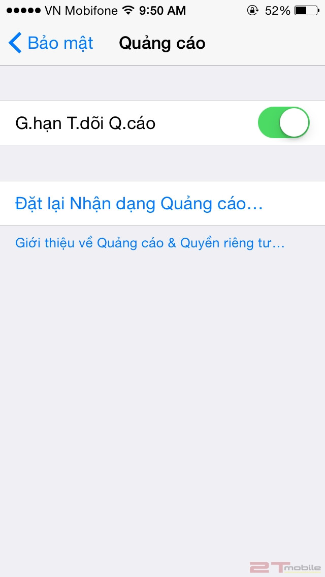 iPhone có tính năng giúp người dùng phần chặn được những quảng cáo từ các nhà tiếp thị và giúp tiết kiệm pin hơn. Nó bị giấu bên trong hệ điều hành nên ít người dùng để ý. Bạn chỉ cần vào Cài đặt > Bảo mật > Quảng cáo và kích hoạt chế độ "G.hạn T.dõi Q.cáo". Ảnh: 2Tmobile.