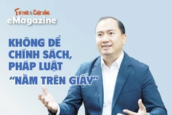 [e-Magazine] Không để chính sách, pháp luật “nằm trên giấy”