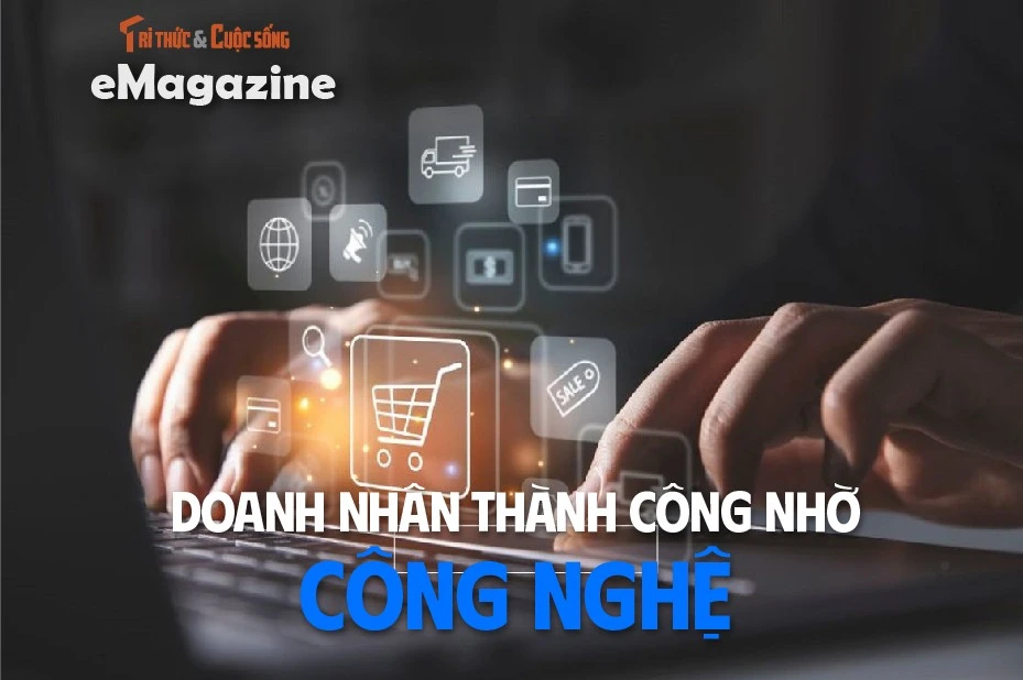 View - [e-Magazine] Doanh nhân thành công nhờ công nghệ | Báo Tri thức và Cuộc sống - TIN TỨC PHỔ BIẾN KIẾN THỨC 24H