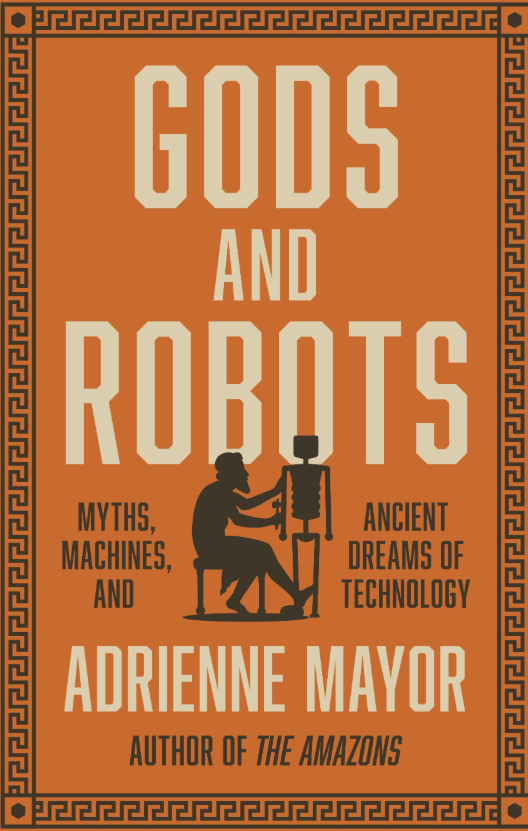 Trong cuốn sách cực kỳ nổi tiếng “Gods and Robots: Myths, Machines, and Ancient Dreams of Technology” (Tạm dịch là Thần và Người máy: Thần thoại, Máy móc và Giấc mơ Công nghệ Cổ đại) của học giả lịch sử khoa học và kinh điển Adrienne Mayor, tác giả này đã kể về cách người xưa tưởng tượng, hình dung ra robot và các dạng sống nhân tạo khác. Ảnh: @Princeton University Press.