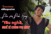 [e-Magazine] Diễn viên Đình Hưng: ‘Yêu nghề, nghề sẽ không phụ mình’