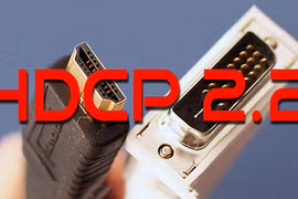 Thông tin cần biết về chuẩn mã hóa HDCP 2.2