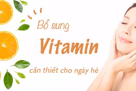 Bổ sung vitamin - "Lá chắn thép" bảo vệ sức khỏe cho ngày hè nắng nóng