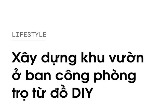 Cô gái xây dựng khu vườn ở ban công từ đồ đạc tự làm Co gai xay dung khu vuon o ban cong tu do dac tu lam