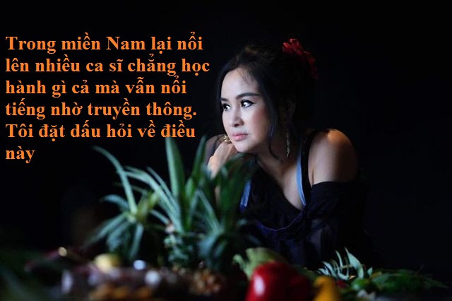 Hay việc nữ diva từng than rằng: "Trong miền Nam lại nổi lên nhiều ca sĩ chẳng học hành gì cả mà vẫn nổi tiếng nhờ truyền thông. Tôi đặt dấu hỏi về điều này", khiến không ít nghệ sĩ đang hoạt động trong Nam khá bức xúc.