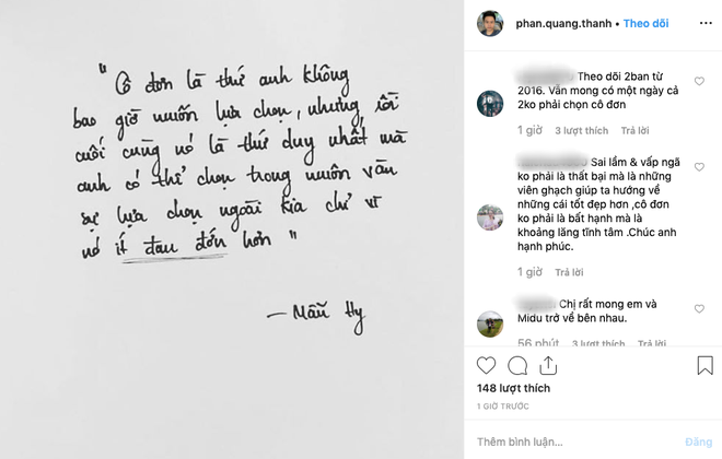 Trước đó, cũng trên trang Instagram, Phan Thành than thở: "Cô đơn là điều anh không muốn, nhưng đó là thứ duy nhất có thể chọn trong muôn vàn sự lựa chọn bên ngoài vì nó ít đau đớn hơn".