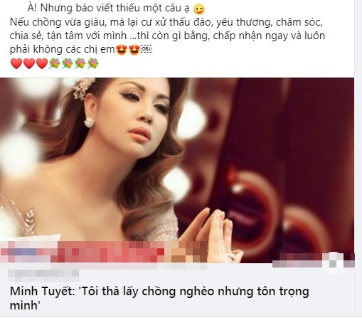 Tuy nhiên mới đây, chuyện đời tư của Minh Tuyết được khán giả quan tâm sau bài chia sẻ của cô trên truyền thông rằng: "Tôi thà lấy một người chồng nghèo nhưng tôn trọng, có thể đi cày để lo cho vợ con chứ không muốn lấy chồng giàu có mà coi thường tôi". Trên trang cá nhân, nữ ca sĩ nhấn mạnh thêm: "Nếu chồng vừa giàu mà lại cư xử thấu đáo, yêu thương, chăm sóc, chia sẻ, tận tâm với mình... thì còn gì bằng, chấp nhận ngay và luôn phải không các chị em?".