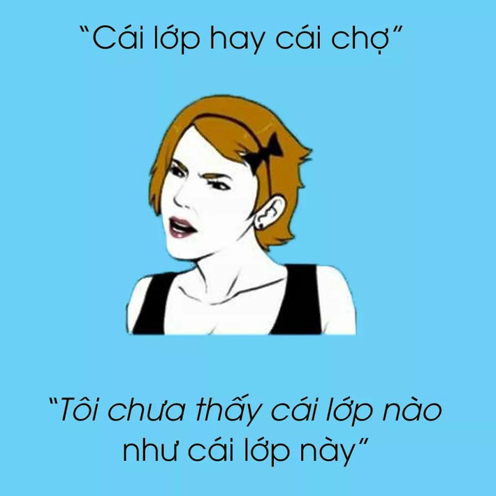 "Tôi chưa thấy lớp nào như cái lớp này" là câu nói mà bất kỳ học sinh nào cũng nghe qua từ thầy cô giáo.