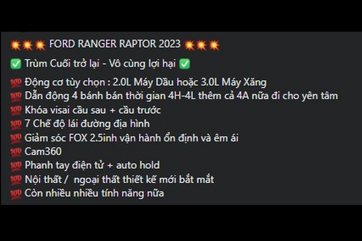 Hiện tại các đại lý đang nhận đặt cọc mẫu xe bán tải này, mức giá xe Ford Ranger Raptor 2023 bán ra chính hãng dự kiến từ 1,329 tỷ đồng, trang bị động cơ vẫn còn là một ẩn số. Một số nguồn tin uy tín cho biết mẫu xe bán tải này chỉ được trang bị động cơ dầu Bi-Turbo 2.0L giống như phiên bản Ranger Wildtrak.