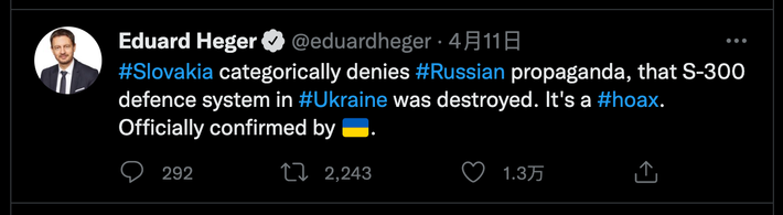 Vào ngày 11/4, Thủ tướng Slovakia, Eduard Hegel đã viết trên trang Tweet cá nhân rằng, nước này phủ nhận “một cách dứt khoát” việc “tuyên truyền” của Nga, khi cho rằng, hệ thống phòng không S-300 của Ukraine, mà nước này mới viện trợ cho Ukraine, đã bị tên lửa Nga phá hủy; và cho đó là trò “lừa bịp thông tin”.