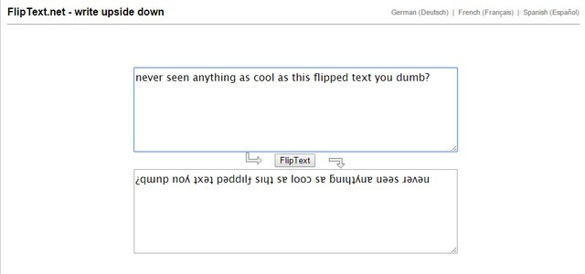 10. en.fliptext.net. Về cơ bản, mọi dòng chữ bạn nhập vào sẽ được… lộn ngược ngay lập tức. Bạn sẽ khiến bạn bè của mình hết sức ngạc nhiên với mẹo nhỏ thú vị này.