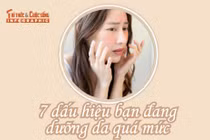 [INFOGRAPHIC] 7 dấu hiệu bạn đang dưỡng da quá mức