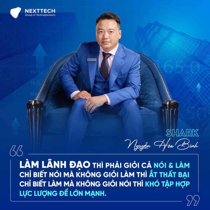 Nói về người làm lãnh đạo, Shark Nguyễn Hoà Bình cho rằng: "Làm lãnh đạo phải phải giỏi cả nói và làm, chỉ biết nói mà không giỏi làm thì ắt thất bại. Chỉ biết làm mà không giỏi nói thì khó tập hợp lực lượng lớn mạnh". Ảnh: FB Shark Nguyễn Hòa Bình