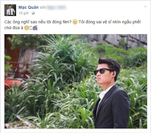 Mới đây, trên trang Facebook cá nhân của mình, Mạc Hồng Quân đã chia sẻ bức ảnh cùng dòng trạng thái: “Các ông nghĩ sao nếu tôi đóng film? Tôi đóng vai vệ sĩ nhìn ngầu phết chứ đùa à”.