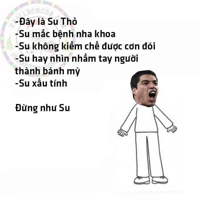 Còn với Luis Suarez thì sao?n Anh chàng này cũng vô cùng xấu tính và cư dân mạng khuyên mọi người "đừng như Su".