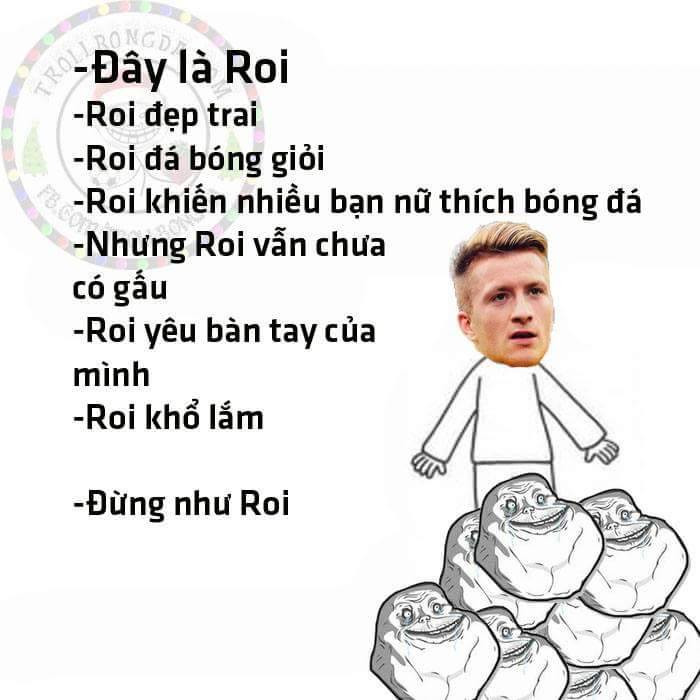 Marco Reus (Dortmund) thì đẹp trai, khiến bạn nữ thích bóng đá, nhưng Reus chưa có gấu. Vậy nên cư dân mạng đã chế ảnh "đừng như Reus" khiến nhiều người cười nghiêng ngả.