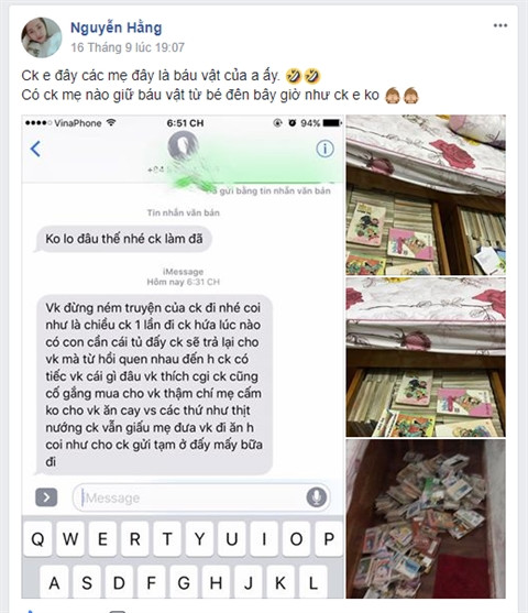 Không ít lần trên các trang mạng xã hội, các bà vợ than trời vì chồng có đam mê "bất hủ" nào đó khiến dân mạng được phen cười bò. Mới đây, tài khoản Facebook Nguyễn Hằng đăng tải dòng trạng thái "Chồng em đây các mẹ, đây là báu vật của anh ấy. Có chồng mẹ nào giữ báu vật từ bé đến bây giờ như chồng em không", kèm theo đó là hình ảnh một kho truyện tranh nổi tiếng vang bóng một thời như ninja loạn thị, dấu ấn rồng thiêng...