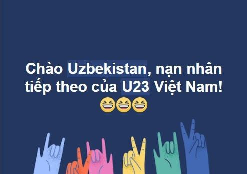 Nhiều dân mạng cũng cho rằng, Uzbekistan sẽ là nạn nhân tiếp theo của các cầu thủ U23 Việt Nam sau những cái tên đình đám như Australia, Syria, Iraq và mới đây là Qatar.