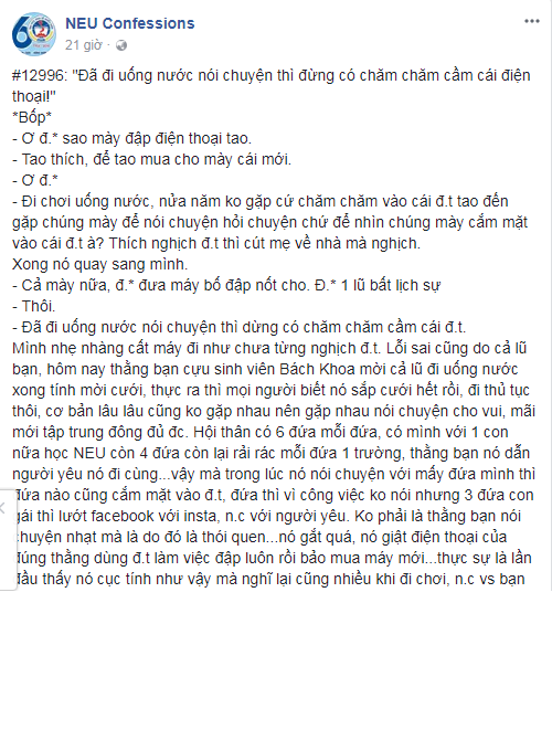 Trên trang NEU Confessions mới đây đã chia sẻ câu chuyện khá đắng lòng của một thành viên khi trở thành nạn nhân của lối sống "ảo tưởng công nghệ" khi lũ bạn được mời đi uống nước thì mỗi đứa cắm mặt vào một thiết bị di động cá nhân để làm việc riêng.