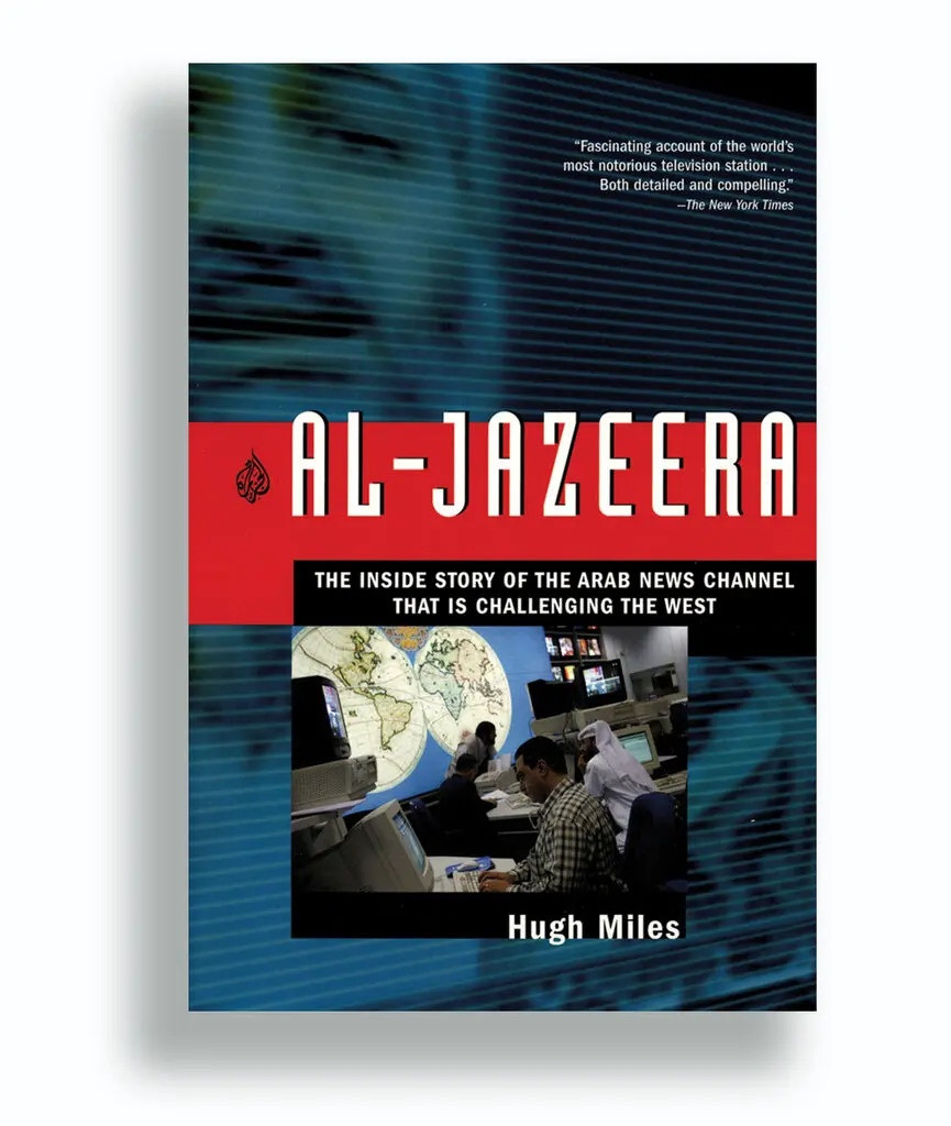 Al-Jazeera: How Arab TV News Challenged the World (2005). Đây là một quyển sách thuộc dạng dễ đọc của tác giả Hugh Miles, nói về ảnh hưởng của kênh truyền hình Al-Jazeera với truyền thông phương Tây. Họ khiến thế giới chú ý khi đưa tin về "cuộc chiến chống khủng bố" do Mỹ dẫn đầu tại khu vực Trung Đông. Cuốn sách ghi lại các mốc thời gian ra đời, phát triển của Al-Jazeera và quá trình họ phá bỏ những quan điểm sai lầm về thế giới Arab. Ảnh: New York Times.