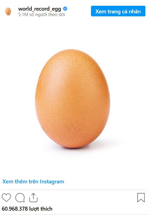  2. Quả trứng "world record egg": Bạn không nhầm đâu, quả trứng nhìn có vẻ rất vô tri này đã có hơn 60 triệu lượt thích, thậm chí từng có thời gian dài là bức ảnh nhiều like nhất trên Instagram. Chris Godfrey là người đứng sau sự nổi tiếng của quả trứng này. 