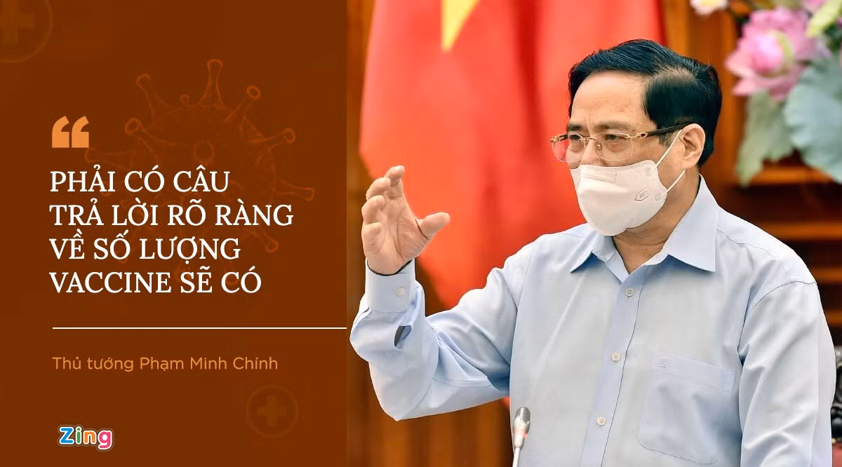 Luôn thể hiện thái độ quyết liệt và cụ thể trong các chỉ đạo, Thủ tướng Phạm Minh Chính lưu ý nếu không có giải pháp thần tốc, quyết liệt, mạnh mẽ trong chống dịch sẽ phải gánh hậu quả khôn lường, trả giá rất đắt. Thủ tướng yêu cầu Bộ Y tế phải có câu trả lời rõ ràng về số lượng vaccine sẽ có theo ngày tháng cụ thể trong thời gian tới. Bộ Ngoại giao chủ động, tích cực tham gia vào quá trình tìm kiếm nguồn cung vaccine phòng dịch.
