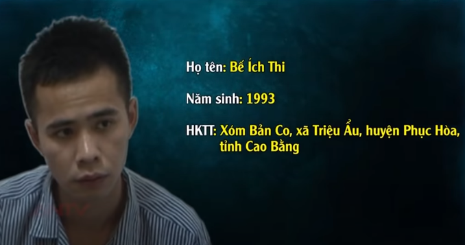 Qua điều tra, thu thập chứng cứ, Công an xác định Bế Ích Thi (SN 1993, ở Bản Co, xã Triệu Ẩu, huyện Phục Hòa, tỉnh Cao Bằng) là nghi phạm số 1 của vụ án. Sau khi bị bắt, tại cơ quan điều tra, Thi khai hoàn toàn khớp với chứng cứ điều tra.