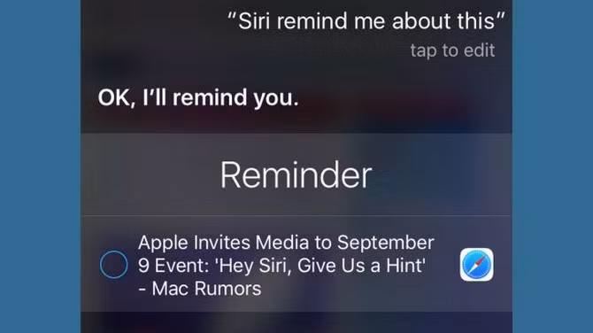  18. Nhắc nhở với Siri. Siri trên iOS 9 ngoài thông minh hơn thì nó còn "siêng năng" hơn, nếu đang tìm kiếm một thông tin nào đó (cho dù là một trang web hay một địa điểm yêu thích, …) và muốn Siri nhắc nhở bạn về nó, chỉ cần nói với Siri "Siri remind me about this", Siri sẽ nhanh chóng nghe lời, tìm kiếm các thông tin cần thiết và tự động thêm vào ứng dụng Nhắc nhở cho bạn. 