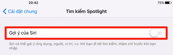 2. Tắt tính năng gợi ý Siri. Dù là tính năng khá hữu ích, nhưng bạn hoàn toàn có thể tắt nó đi nếu không thích bằng cách vào Cài đặt -> Cài đặt chung -> Tìm kiếm Spotlight -> chuyển sang chế độ Tắt ở phần Gợi ý của Siri. Tất nhiên sau khi tắt thì bạn vẫn có thể tìm kiếm như bình thường, chỉ có điều các gọi ý của Siri sẽ không còn hiển thị nữa mà thôi. 