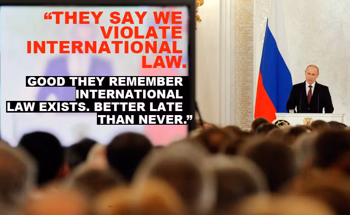 Trong bài diễn văn, Tổng thống Putin tuyên bố: "Họ cáo buộc chúng tôi vi phạm luật pháp quốc tế, thật may, họ vẫn nhớ tới sự tồn tại của luật pháp quốc tế. Muộn vẫn còn hơn không”.