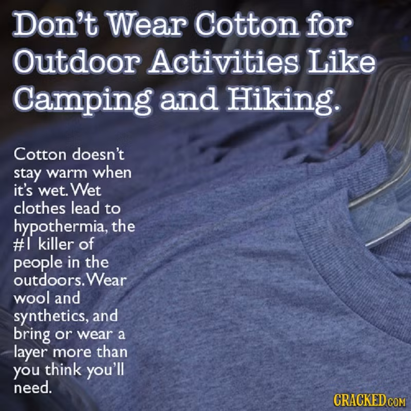 Không mặc áo cotton khi đi cắm trại hoặc tham gia các hoạt động ngoài trời vì chất liệu này không giữ nhiệt khi bị ướt, dẫn đến sự giảm nhiệt và gây tử vong. Thay vào đó, hãy mặc áo len sợi tổng hợp.
