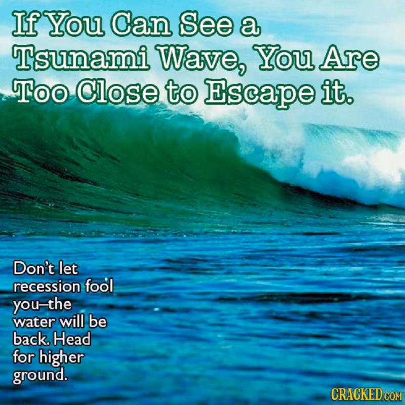 Đừng để sự hoảng sợ thổi bay ý chí chiến đấu của bạn. Ngay cả khi bạn nhìn thấy sóng thần, hãy nhớ rằng sóng xô vào rồi lại đẩy ra nên bạn vẫn còn thời gian để chạy đến chỗ cao hơn.