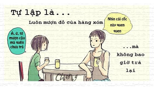 Ở nhà bạn có đầy đủ mọi thứ. Khi tự lập bạn ngại phải sắm sửa đồ dùng và việc mượn đồ thường xuyên khiến bạn luôn quên mang trả.