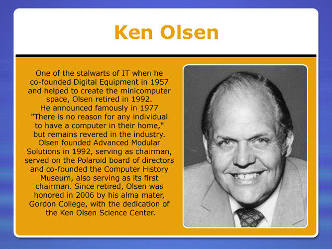 5. “Chẳng có lý do gì mọi người sở hữu một cái máy tính ở nhà” Ken Olsen, chủ tịch Digital Equipment phát biểu năm 1977.
