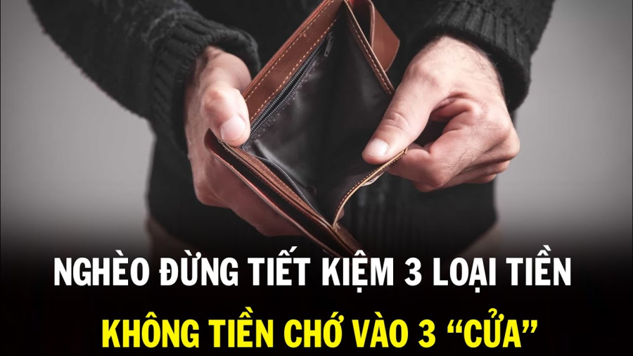Ngheo khong tiec 3 tien, giau khong vao 3 cua