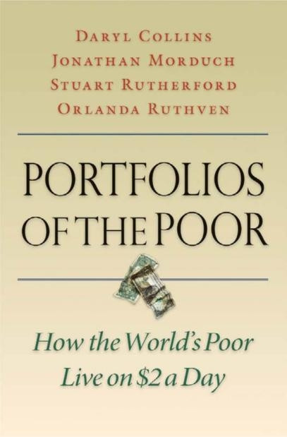  5. Portfolios of the Poor (Tác giả Daryl Collins, Jonathan Morduch, Stuart Rutherford và Orlanda Ruthven). Các nhà nghiên cứu Daryl Collins, Jonathan Morduch, Stuart Rutherford và Orlanda Ruthven đã dành ra 10 năm để nghiên cứu về đời sống tài chính của các tầng lớp thấp nhất Bangladesh, Ấn Độ và Nam Phi. Cuốn sách chỉ ra rằng sự nghèo đói bần cùng không phải ở nơi con người mua bán trao đổi bằng đô-la hay việc chi trả hạn hẹp ở mọi nơi, mà thay vào đó họ không được tiếp cận với nơi tích trữ tiền của họ.