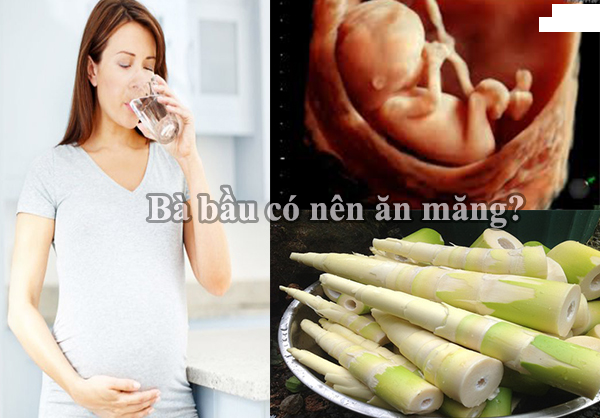 Bà bầu ăn măng ảnh hưởng gì đến sức khỏe và thai nhi không? Ba bau an mang anh huong gi den suc khoe va thai nhi khong?