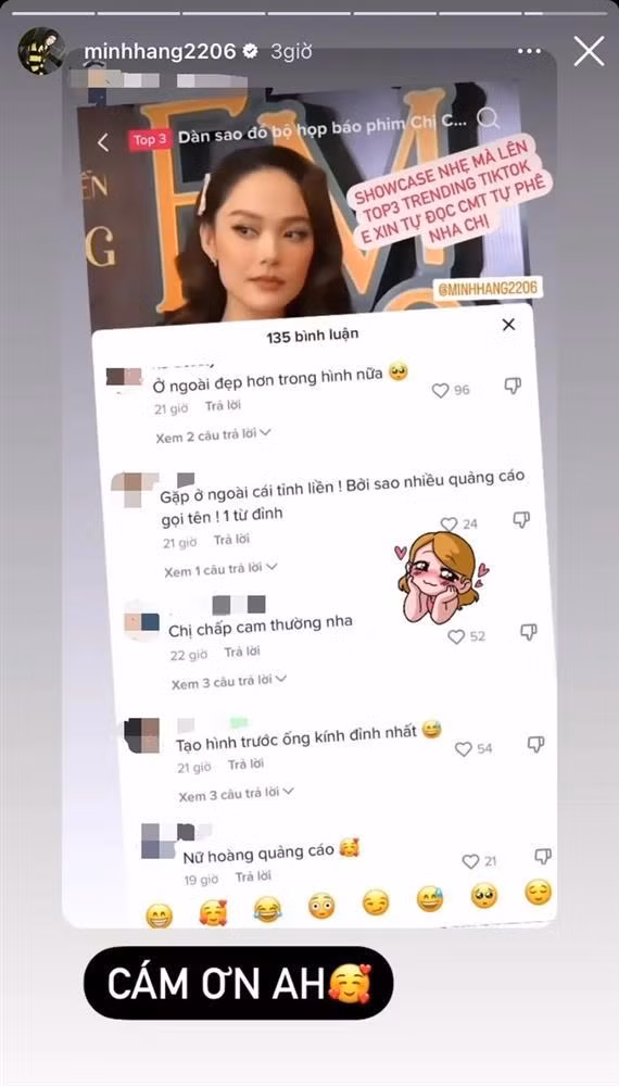 Cụ thể, Minh Hằng hạnh phúc chia sẻ hình ảnh chụp màn hình về những phản hồi tích cực của cư dân mạng tại một sự kiện ra mắt phim. Cô gửi lời cảm ơn đến netizen với hàng loạt bình luận có cánh: "Ở ngoài đẹp hơn trong hình nữa", "Gặp ở ngoài cái tỉnh liền! Bởi sao nhiều quảng cáo gọi tên! Một từ đỉnh", "Chị chấp cam thường nha", "Tạo hình trước ống kính đỉnh nhất", "Nữ hoàng quảng cáo"...